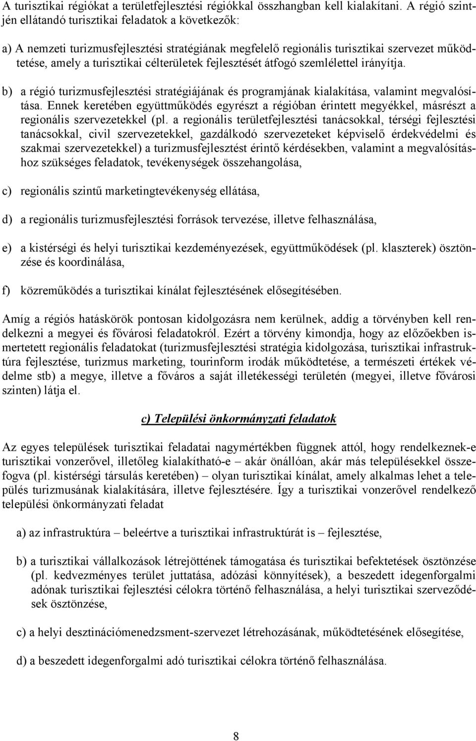 fejlesztését átfogó szemlélettel irányítja. b) a régió turizmusfejlesztési stratégiájának és programjának kialakítása, valamint megvalósítása.