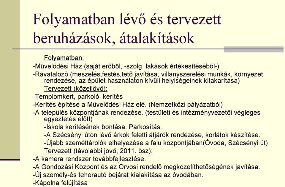 -Templomkert, parkoló, kerítés -Kerítés építése a Művelődési Ház elé. (Nemzetközi pályázatból) -A település központjának rendezése.