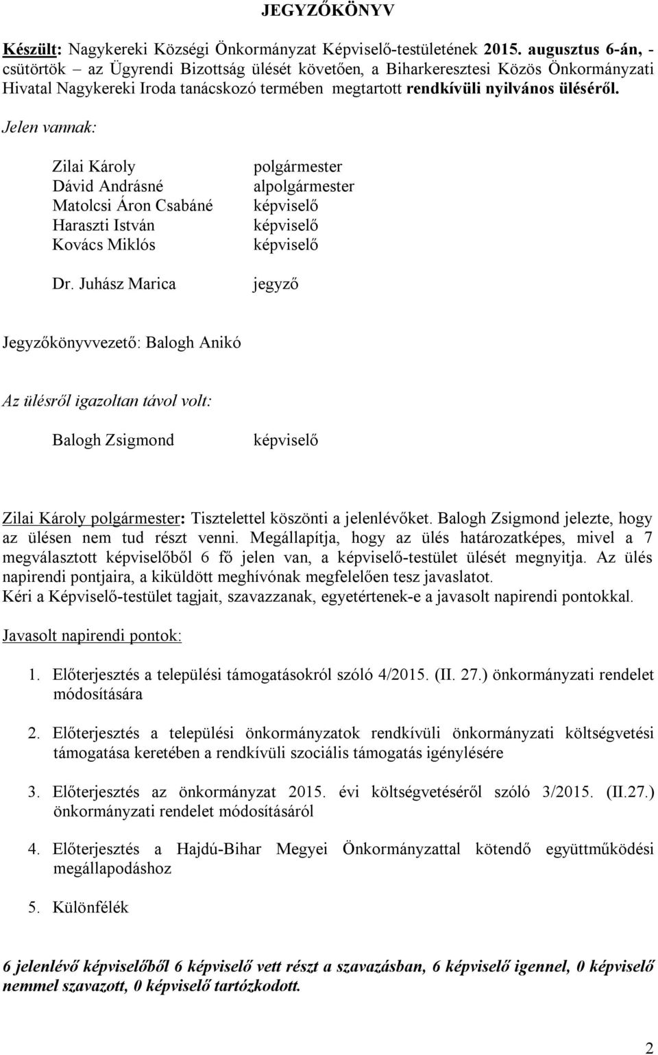 Jelen vannak: Zilai Károly Dávid Andrásné Matolcsi Áron Csabáné Haraszti István Kovács Miklós Dr.