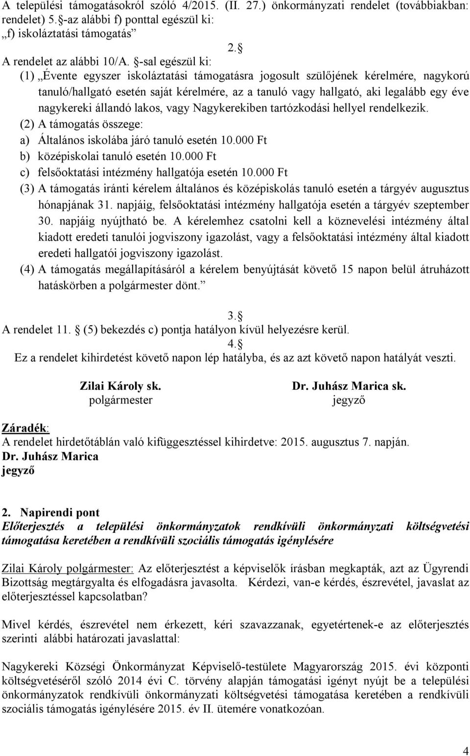 nagykereki állandó lakos, vagy Nagykerekiben tartózkodási hellyel rendelkezik. (2) A támogatás összege: a) Általános iskolába járó tanuló esetén 10.000 Ft b) középiskolai tanuló esetén 10.