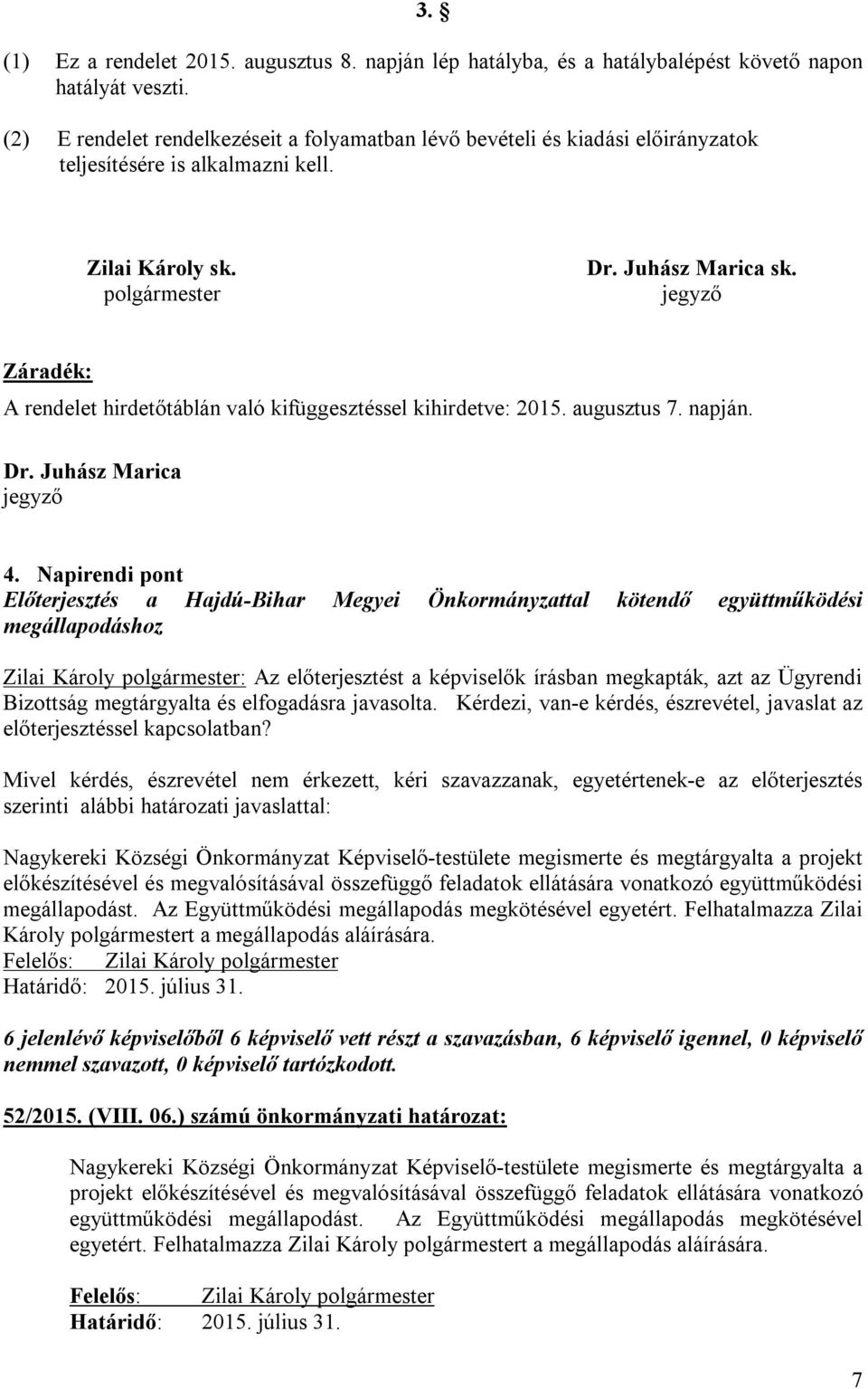 Záradék: A rendelet hirdetőtáblán való kifüggesztéssel kihirdetve: 2015. augusztus 7. napján. Dr. Juhász Marica 4.