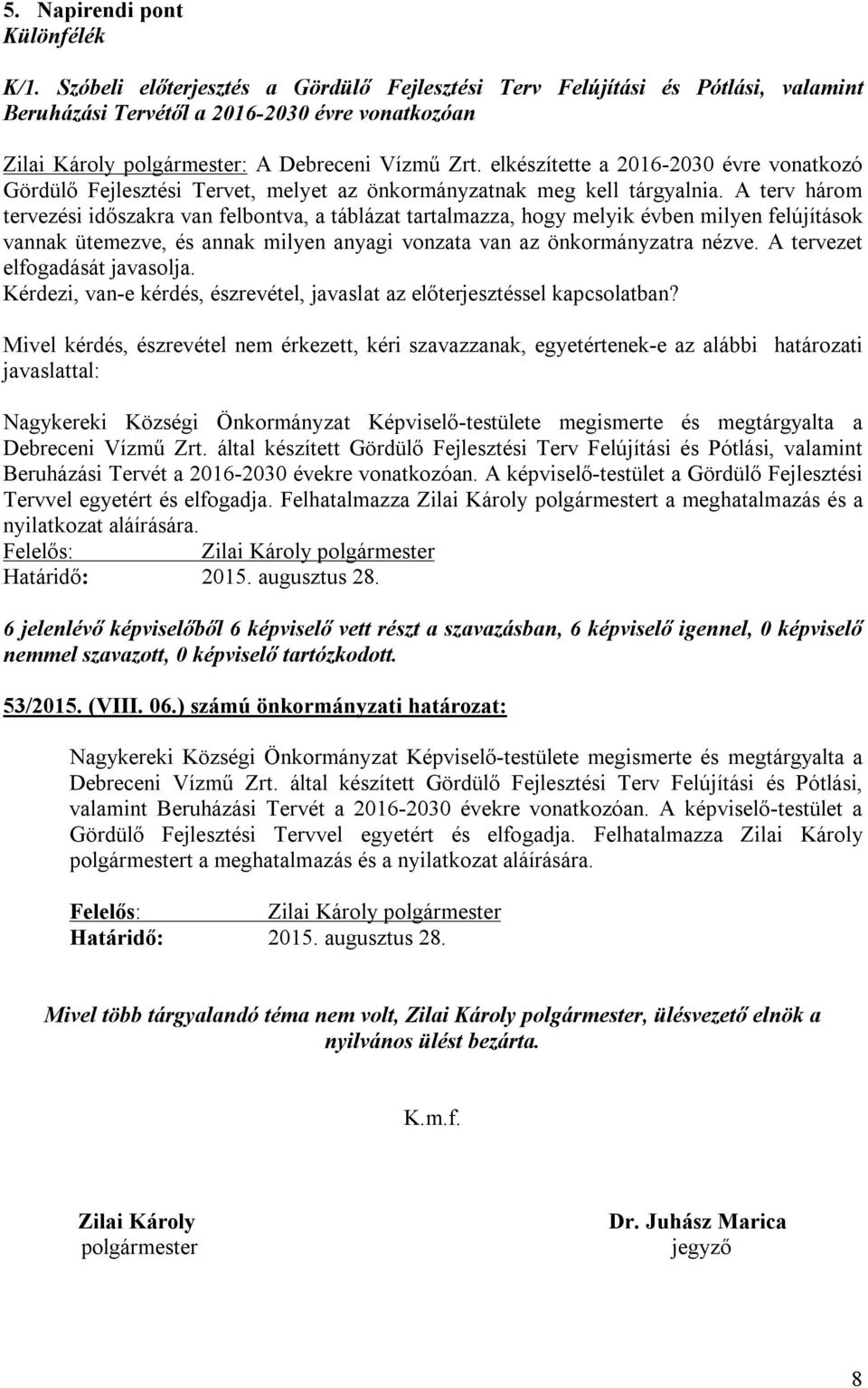 elkészítette a 2016-2030 évre vonatkozó Gördülő Fejlesztési Tervet, melyet az önkormányzatnak meg kell tárgyalnia.