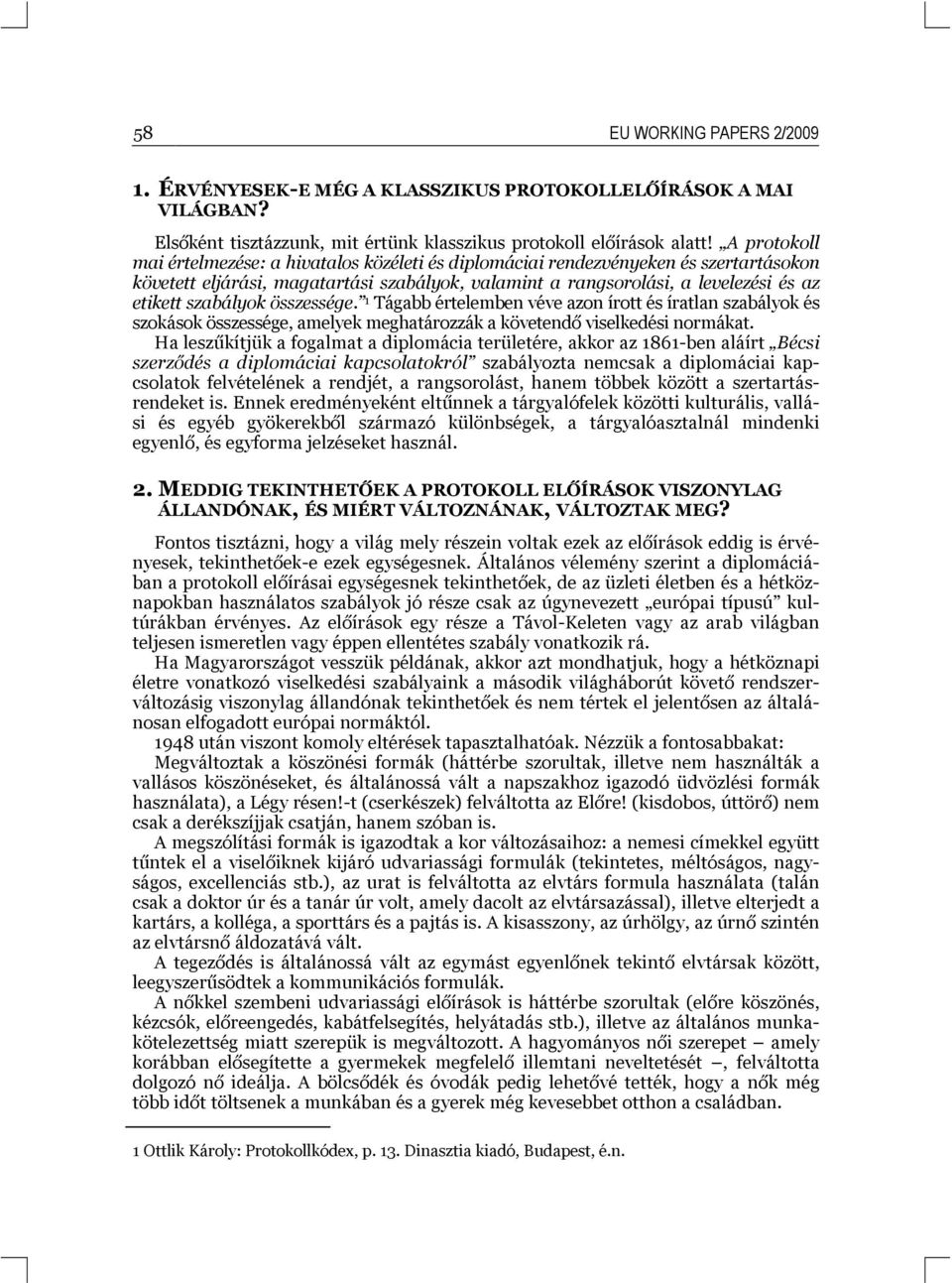 szabályok összessége. 1 Tágabb értelemben véve azon írott és íratlan szabályok és szokások összessége, amelyek meghatározzák a követendő viselkedési normákat.