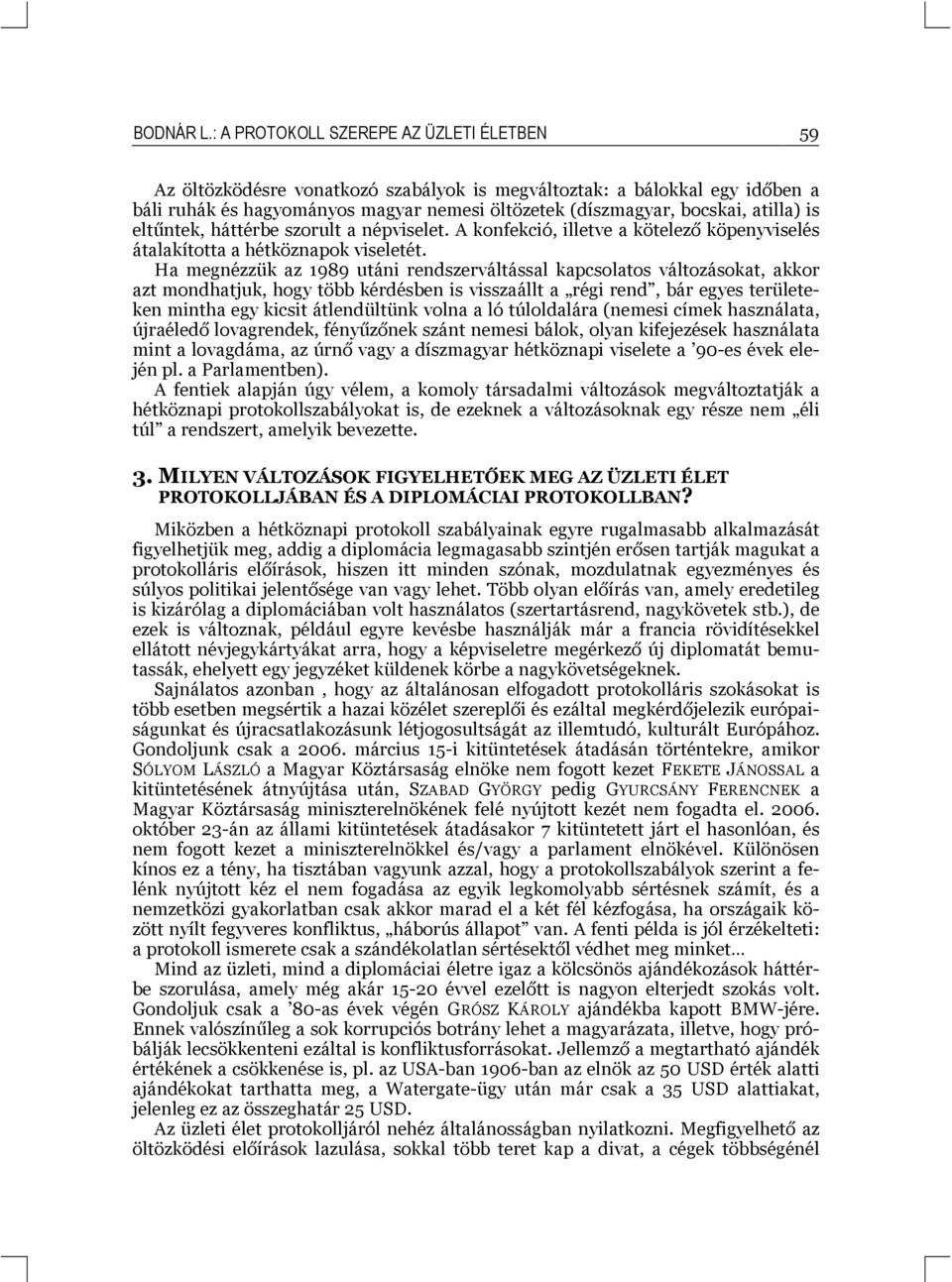 is eltűntek, háttérbe szorult a népviselet. A konfekció, illetve a kötelező köpenyviselés átalakította a hétköznapok viseletét.