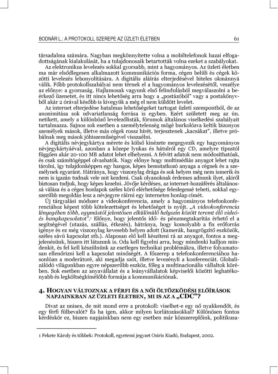 Az elektronikus levelezés sokkal gyorsabb, mint a hagyományos. Az üzleti életben ma már elsődlegesen alkalmazott kommunikációs forma, cégen belüli és cégek közötti levelezés lebonyolítására.
