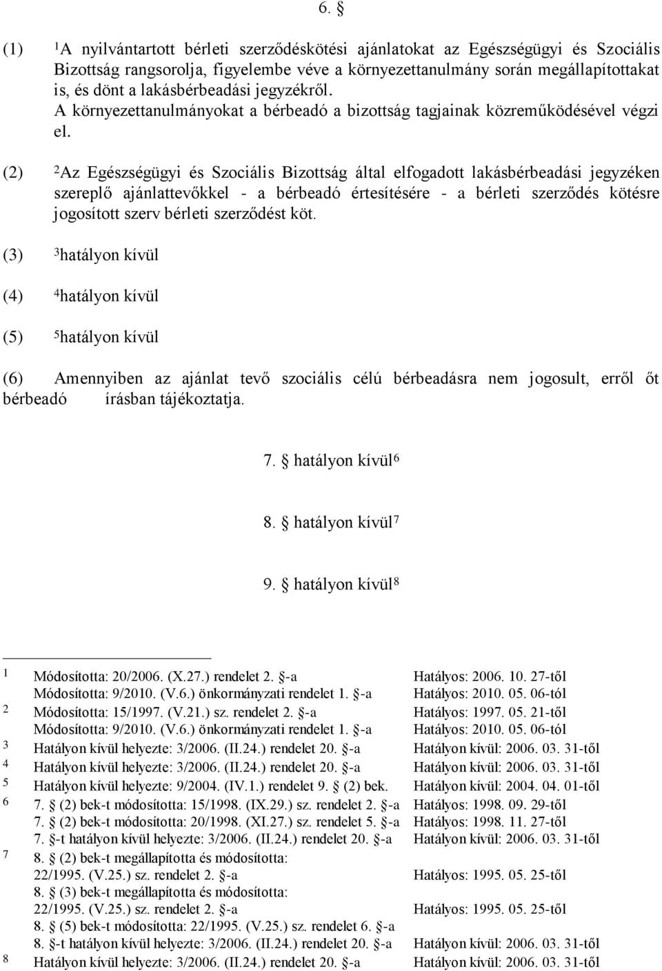 (2) 2 Az Egészségügyi és Szociális Bizottság által elfogadott lakásbérbeadási jegyzéken szereplő ajánlattevőkkel - a bérbeadó értesítésére - a bérleti szerződés kötésre jogosított szerv bérleti