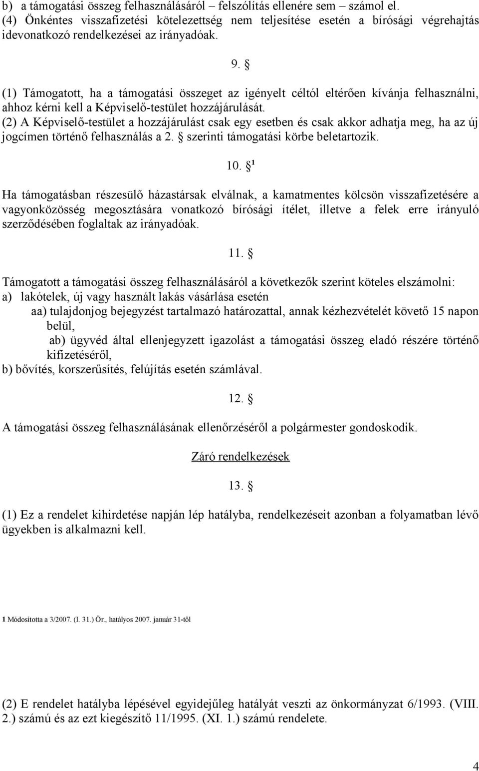 (1) Támogatott, ha a támogatási összeget az igényelt céltól eltérően kívánja felhasználni, ahhoz kérni kell a Képviselő-testület hozzájárulását.