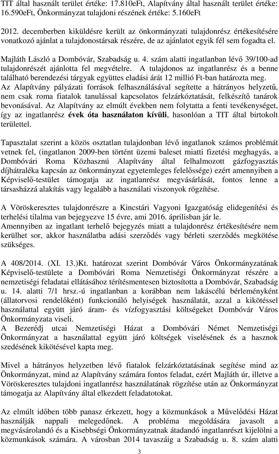 Majláth László a Dombóvár, Szabadság u. 4. szám alatti ingatlanban lévő 39/100-ad tulajdonrészét ajánlotta fel megvételre.