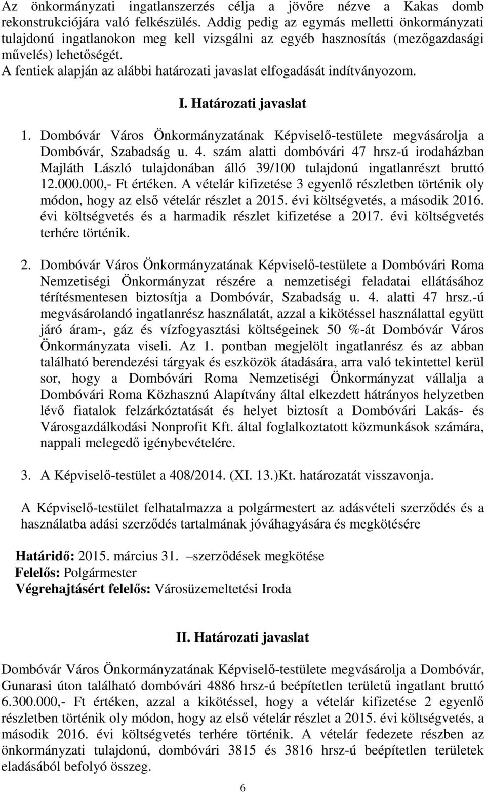 A fentiek alapján az alábbi határozati javaslat elfogadását indítványozom. I. Határozati javaslat 1. Dombóvár Város Önkormányzatának Képviselő-testülete megvásárolja a Dombóvár, Szabadság u. 4.