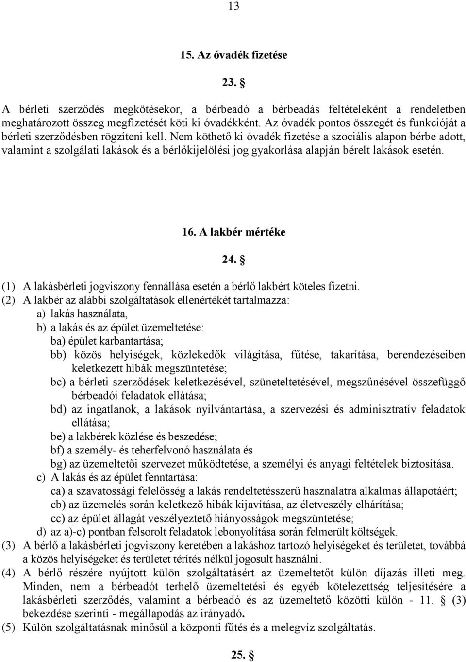 Nem köthető ki óvadék fizetése a szociális alapon bérbe adott, valamint a szolgálati lakások és a bérlőkijelölési jog gyakorlása alapján bérelt lakások esetén. 16. A lakbér mértéke 24.