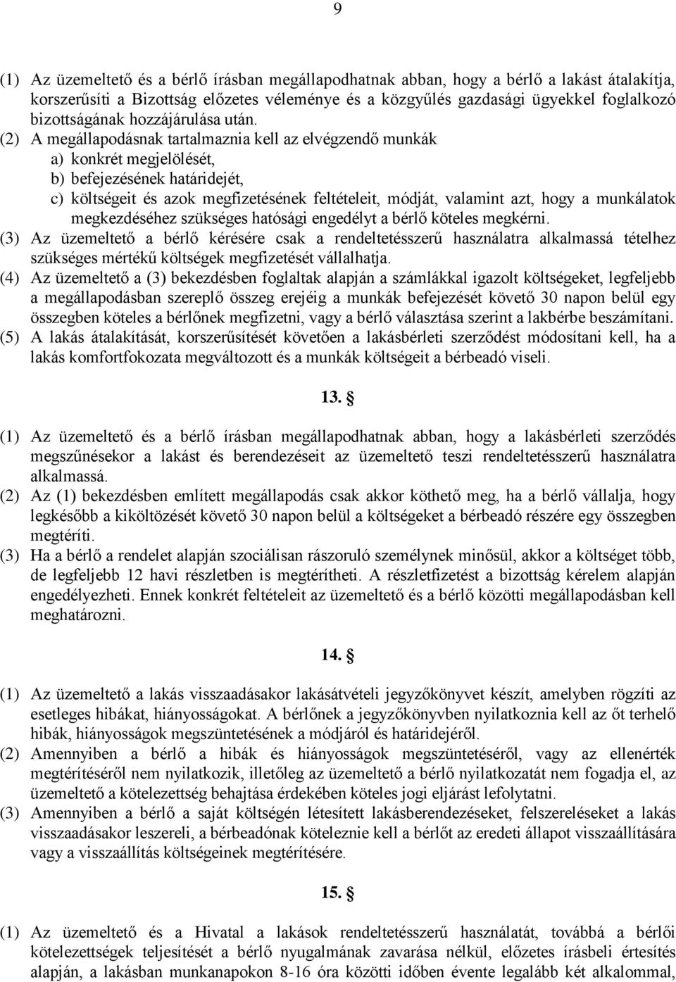 (2) A megállapodásnak tartalmaznia kell az elvégzendő munkák a) konkrét megjelölését, b) befejezésének határidejét, c) költségeit és azok megfizetésének feltételeit, módját, valamint azt, hogy a