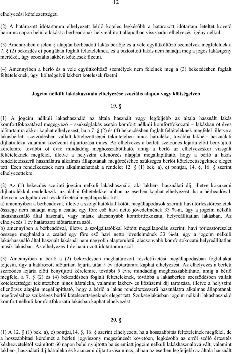 igény nélkül. (3) Amennyiben a jelen alapján bérbeadott lakás bérlője és a vele együttköltöző személyek megfelelnek a 7.