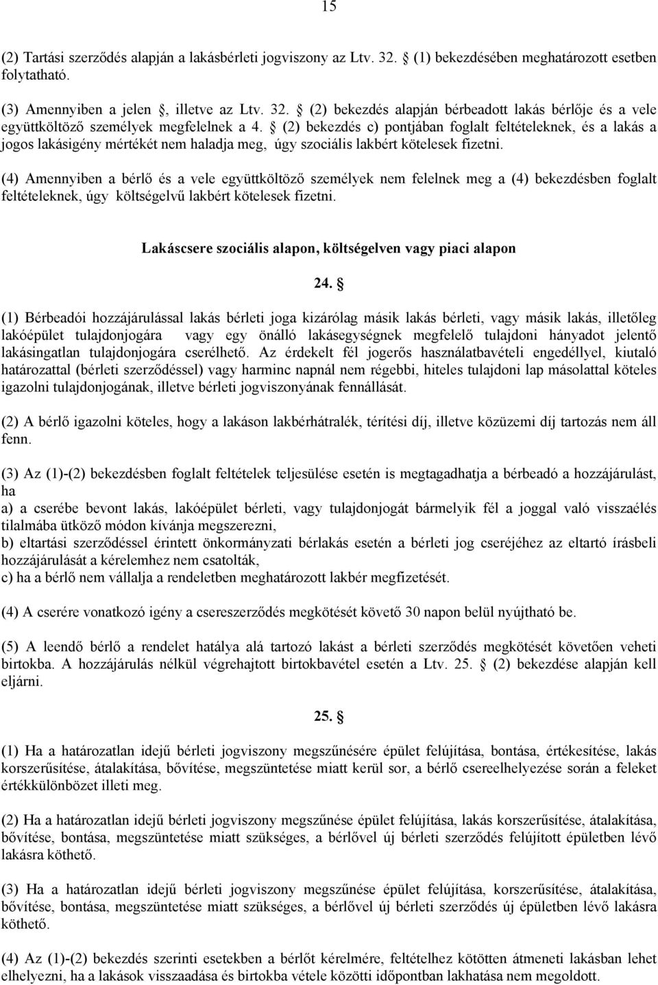 (4) Amennyiben a bérlő és a vele együttköltöző személyek nem felelnek meg a (4) bekezdésben foglalt feltételeknek, úgy költségelvű lakbért kötelesek fizetni.