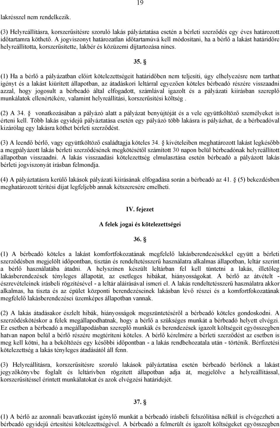 (1) Ha a bérlő a pályázatban előírt kötelezettségeit határidőben nem teljesíti, úgy elhelyezésre nem tarthat igényt és a lakást kiürített állapotban, az átadáskori leltárral egyezően köteles bérbeadó