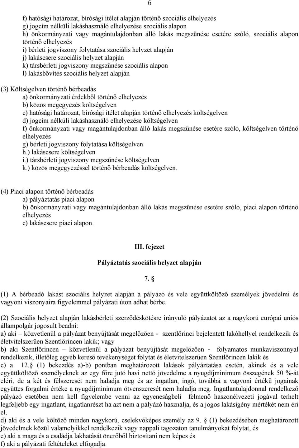 alapon l) lakásbővítés szociális helyzet alapján (3) Költségelven történő bérbeadás a) önkormányzati érdekből történő elhelyezés b) közös megegyezés költségelven c) hatósági határozat, bírósági