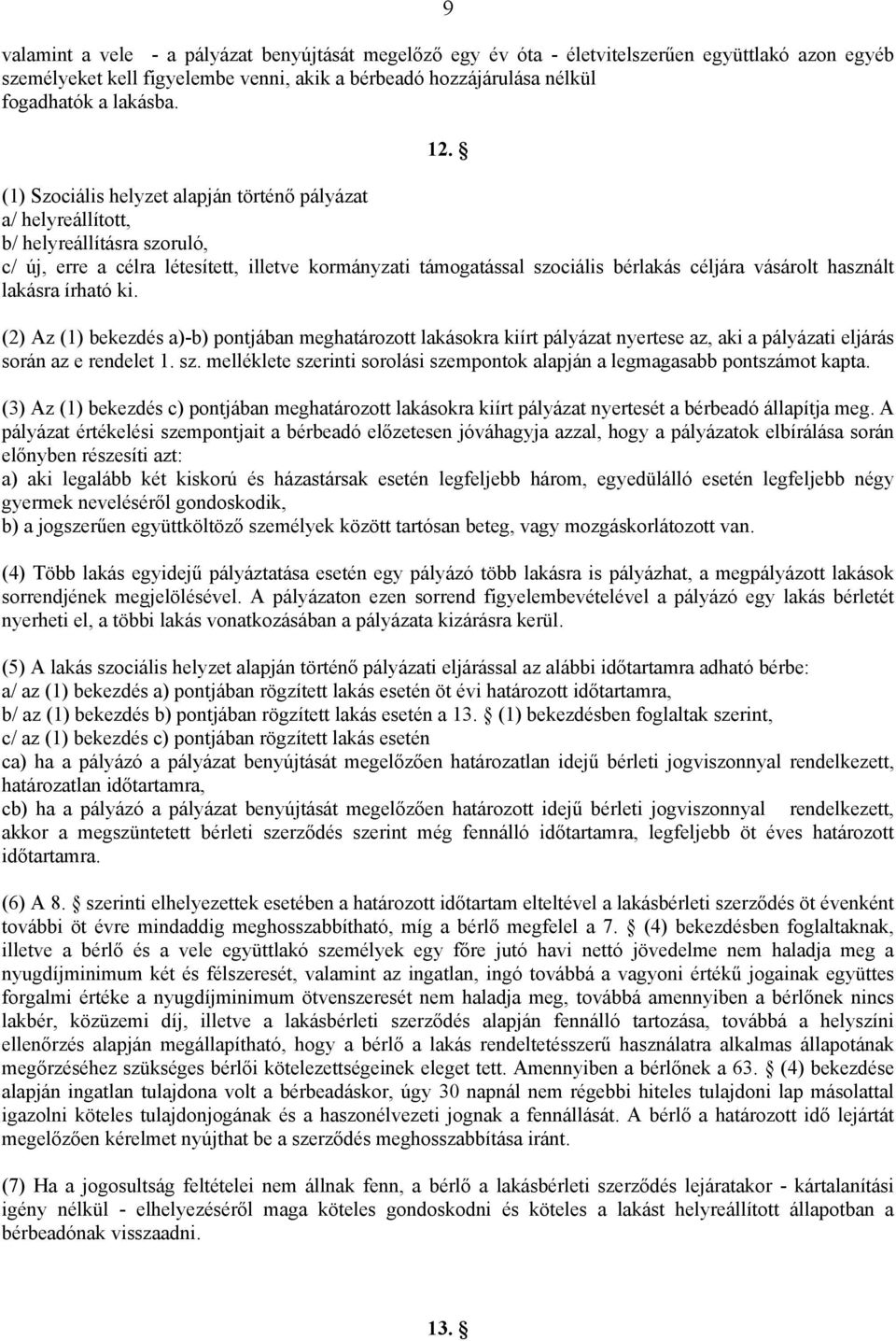 használt lakásra írható ki. (2) Az (1) bekezdés a)-b) pontjában meghatározott lakásokra kiírt pályázat nyertese az, aki a pályázati eljárás során az e rendelet 1. sz.