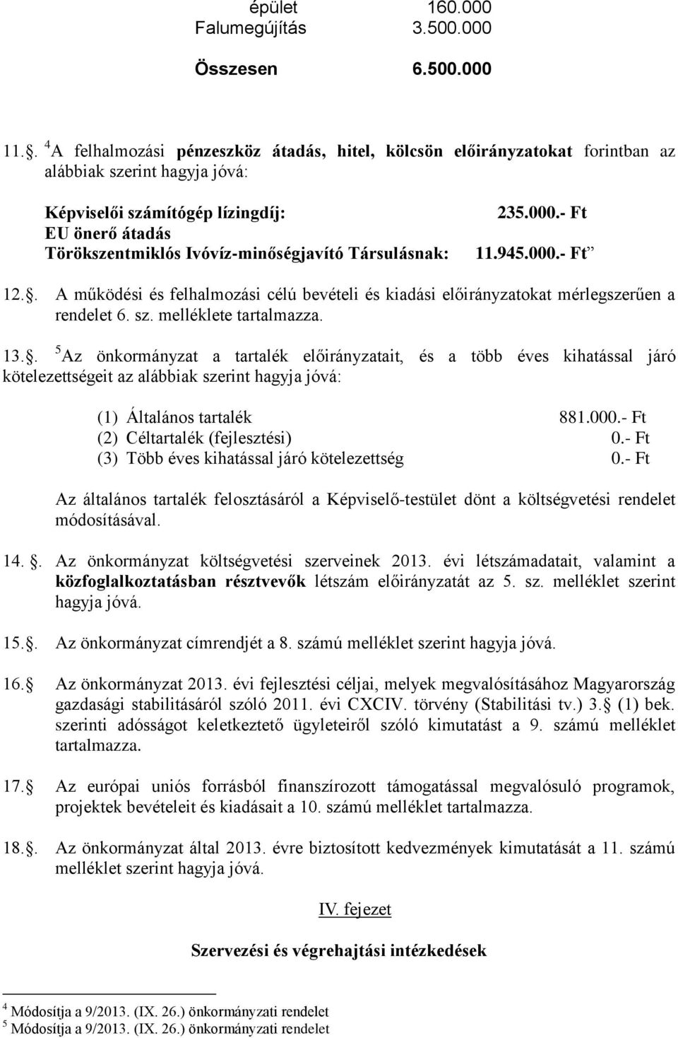 Társulásnak: 235.000.- Ft 11.945.000.- Ft 12.. A működési és felhalmozási célú bevételi és kiadási előirányzatokat mérlegszerűen a rendelet 6. sz. melléklete tartalmazza. 13.