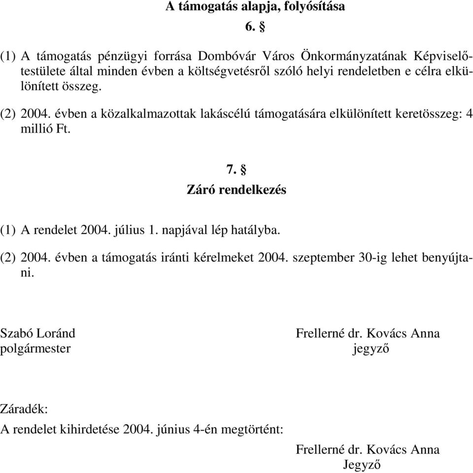 Záró rendelkezés (1) A rendelet 2004. július 1. napjával lép hatályba. (2) 2004. évben a támogatás iránti kérelmeket 2004.