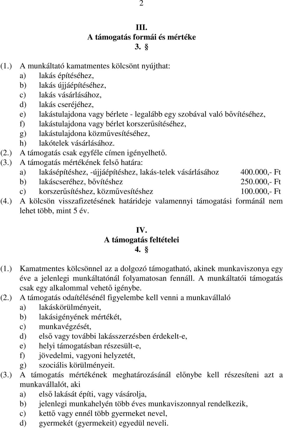 bıvítéséhez, f) lakástulajdona vagy bérlet korszerősítéséhez, g) lakástulajdona közmővesítéséhez, h) lakótelek vásárlásához. (2.) A támogatás csak egyféle címen igényelhetı. (3.