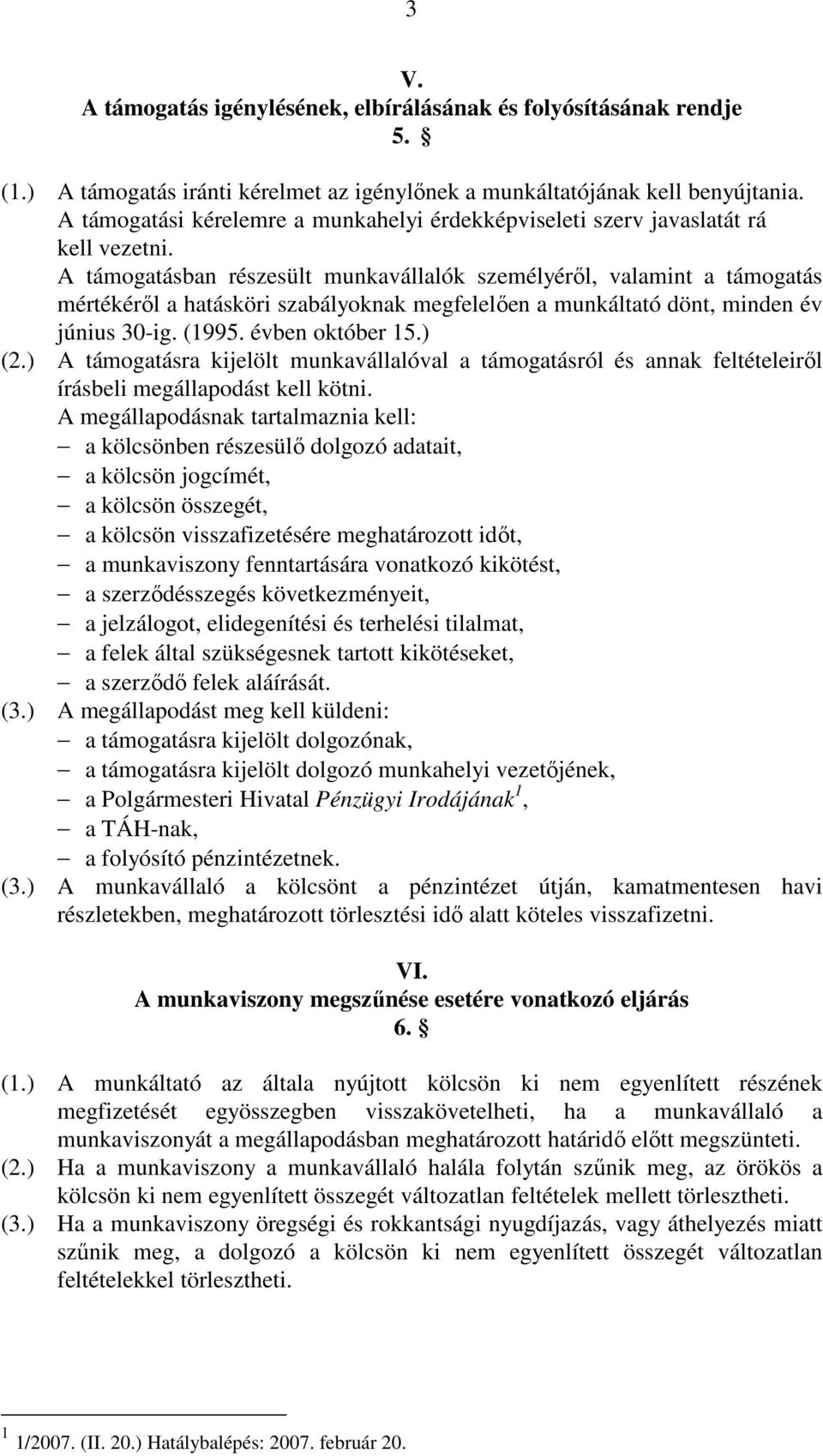 A támogatásban részesült munkavállalók személyérıl, valamint a támogatás mértékérıl a hatásköri szabályoknak megfelelıen a munkáltató dönt, minden év június 30-ig. (1995. évben október 15.) (2.