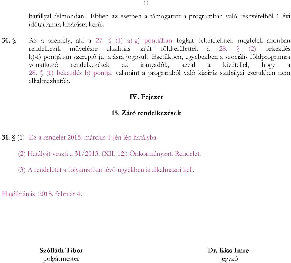 Esetükben, egyebekben a szociális földprogramra vonatkozó rendelkezések az irányadók, azzal a kivétellel, hogy a 28.