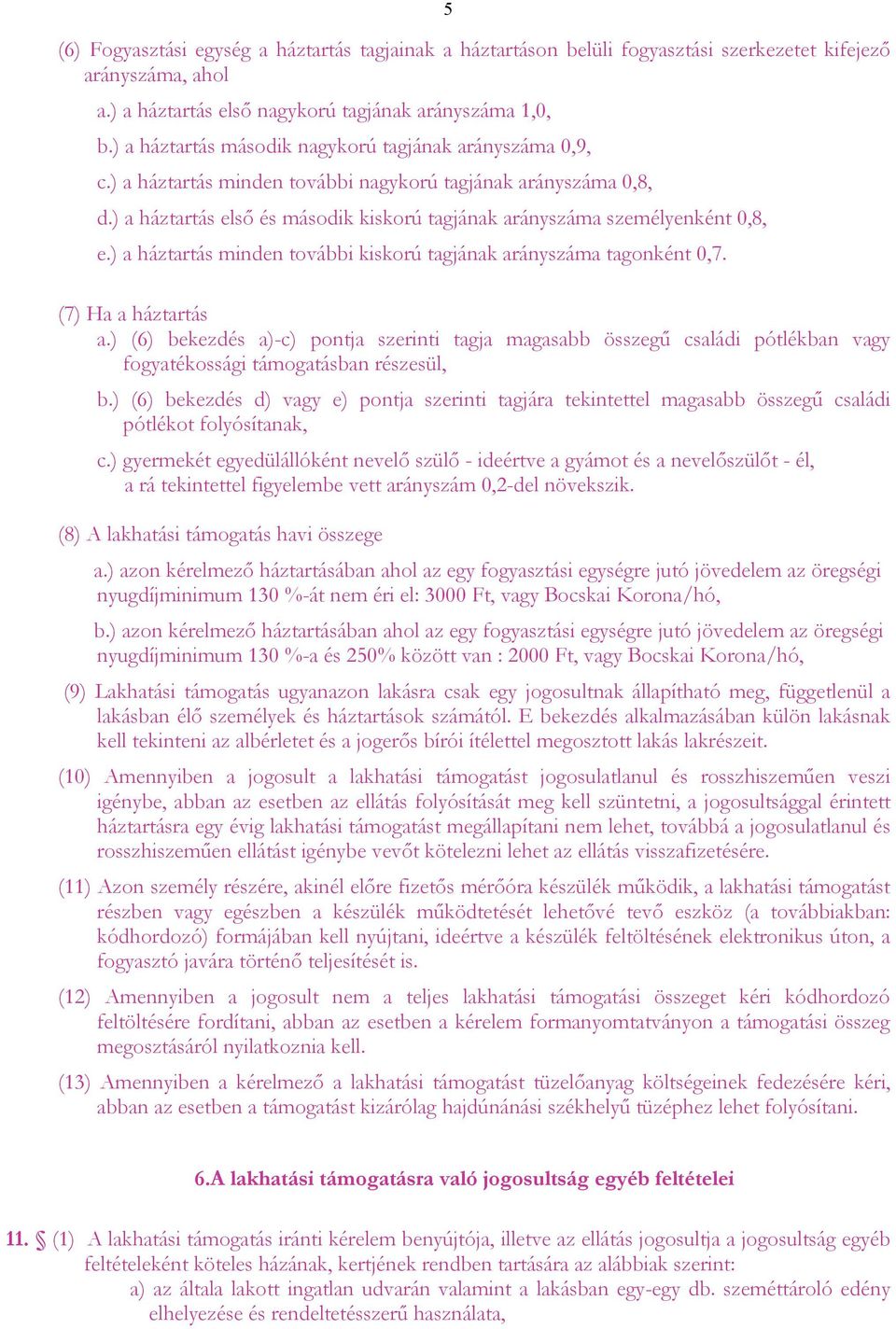 ) a háztartás elsı és második kiskorú tagjának arányszáma személyenként 0,8, e.) a háztartás minden további kiskorú tagjának arányszáma tagonként 0,7. (7) Ha a háztartás a.