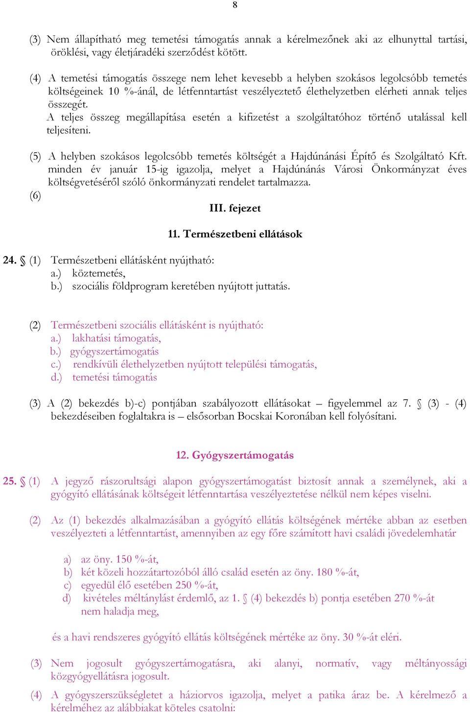 A teljes összeg megállapítása esetén a kifizetést a szolgáltatóhoz történı utalással kell teljesíteni. (5) A helyben szokásos legolcsóbb temetés költségét a Hajdúnánási Építı és Szolgáltató Kft.