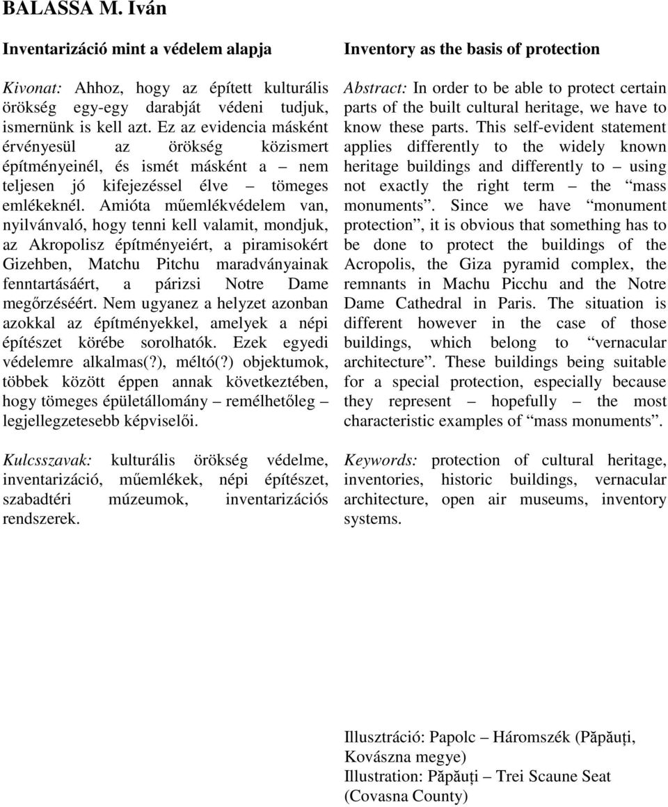 Amióta műemlékvédelem van, nyilvánvaló, hogy tenni kell valamit, mondjuk, az Akropolisz építményeiért, a piramisokért Gizehben, Matchu Pitchu maradványainak fenntartásáért, a párizsi Notre Dame