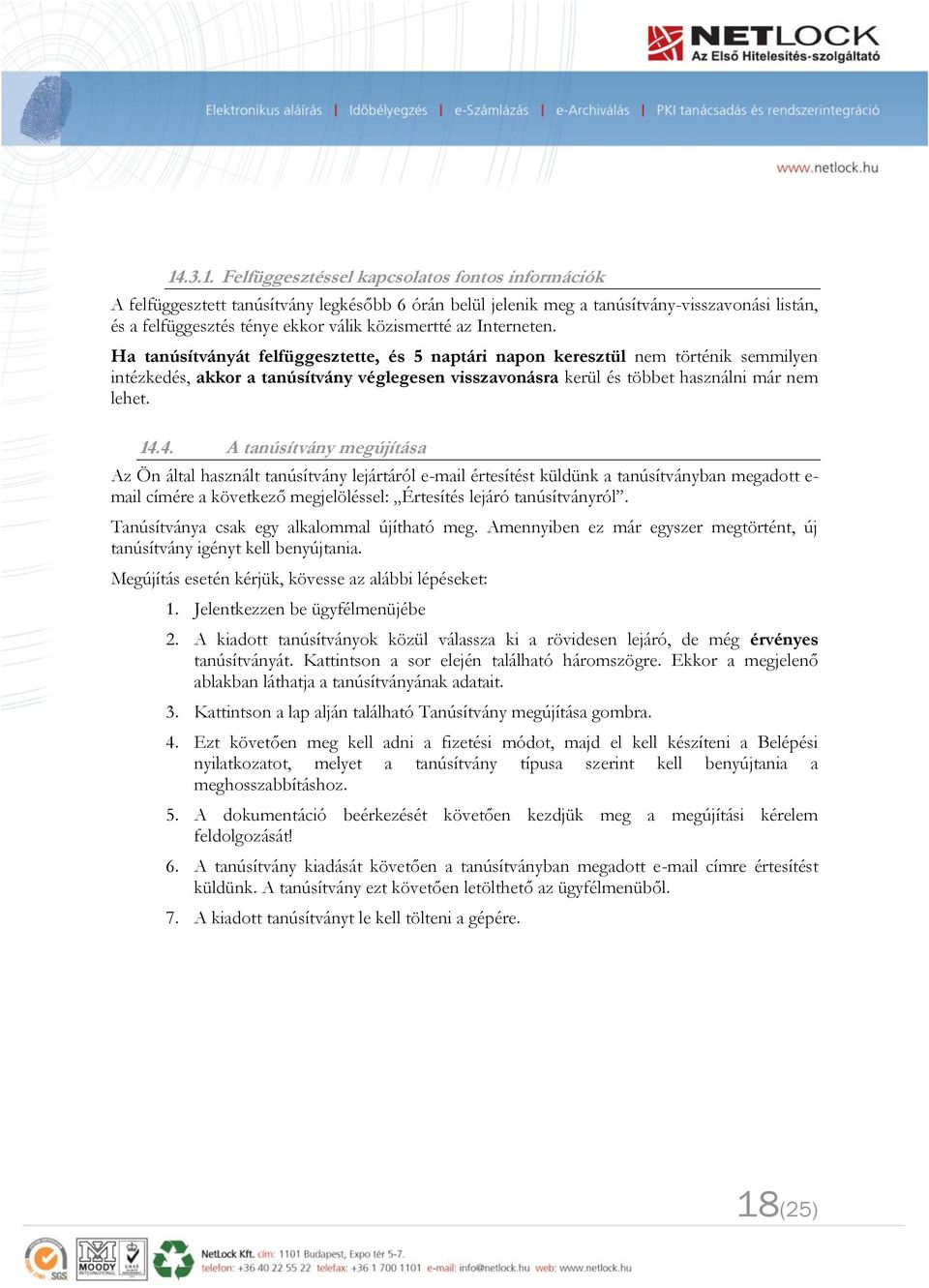 Ha tanúsítványát felfüggesztette, és 5 naptári napon keresztül nem történik semmilyen intézkedés, akkor a tanúsítvány véglegesen visszavonásra kerül és többet használni már nem lehet. 14.