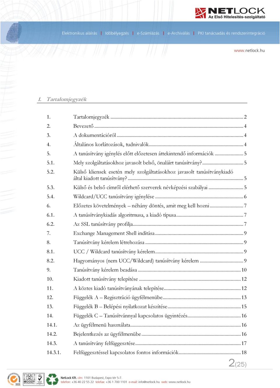 Külső és belső címről elérhető szerverek névképzési szabályai... 5 5.4. Wildcard/UCC tanúsítvány igénylése... 6 6. Előzetes követelmények néhány döntés, amit meg kell hozni... 7 6.1.