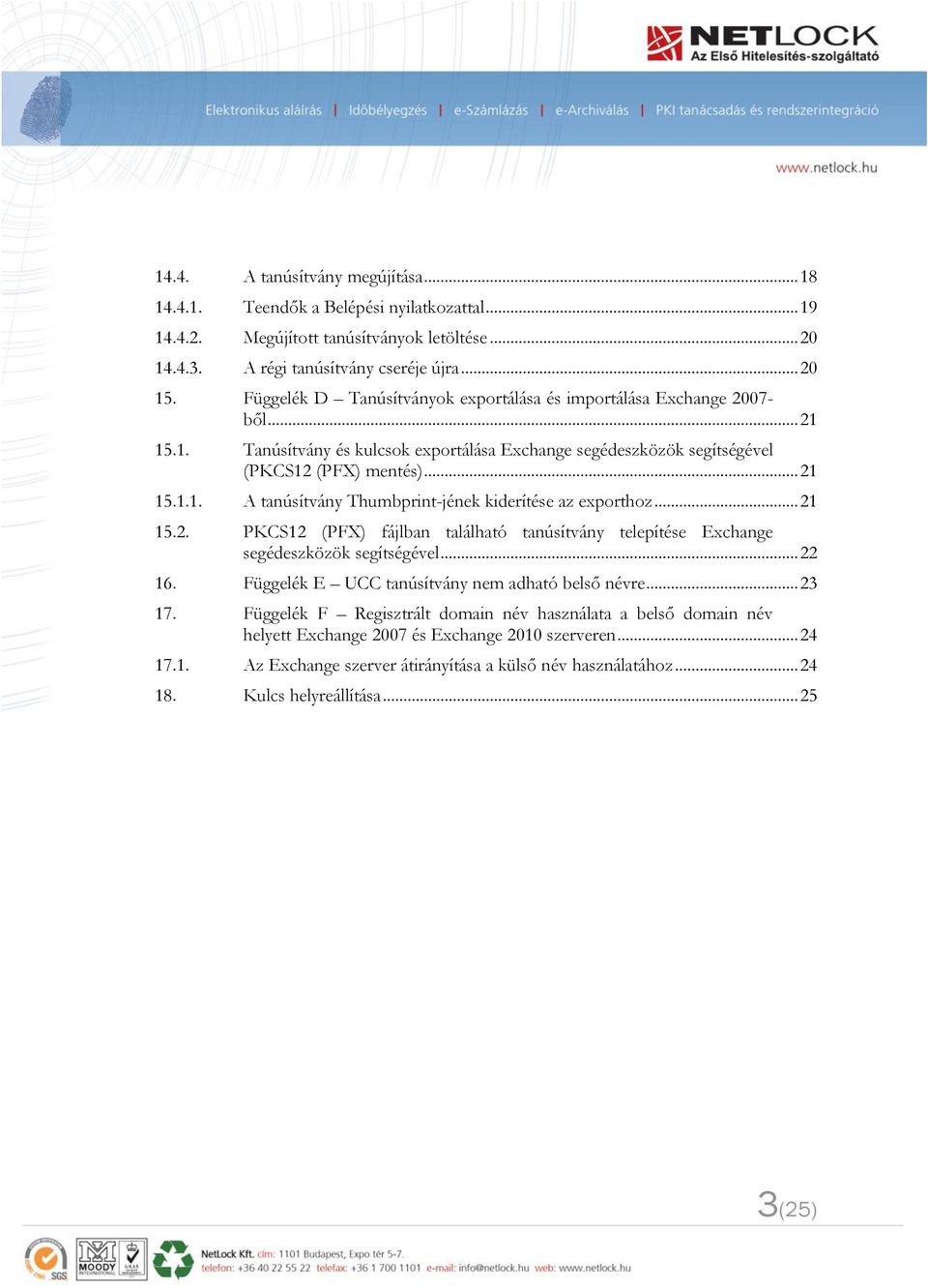 .. 21 15.2. PKCS12 (PFX) fájlban található tanúsítvány telepítése Exchange segédeszközök segítségével... 22 16. Függelék E UCC tanúsítvány nem adható belső névre... 23 17.