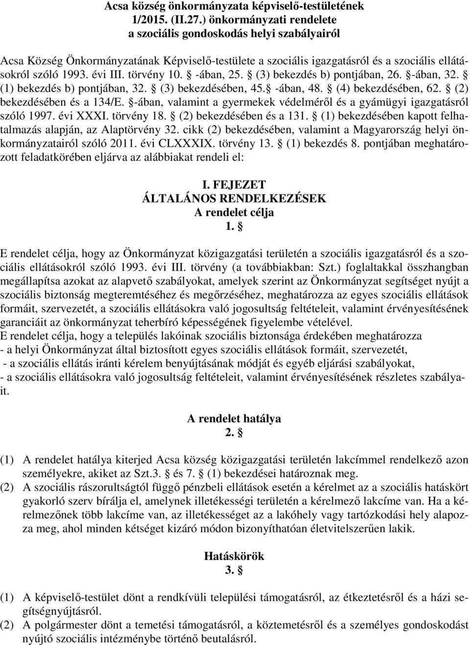 törvény 10. -ában, 25. (3) bekezdés b) pontjában, 26. -ában, 32. (1) bekezdés b) pontjában, 32. (3) bekezdésében, 45. -ában, 48. (4) bekezdésében, 62. (2) bekezdésében és a 134/E.