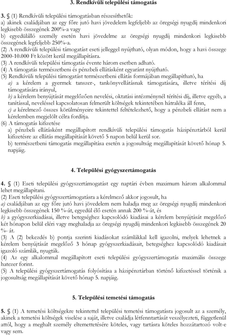 személy esetén havi jövedelme az öregségi nyugdíj mindenkori legkisebb összegének legfeljebb 250%-a.