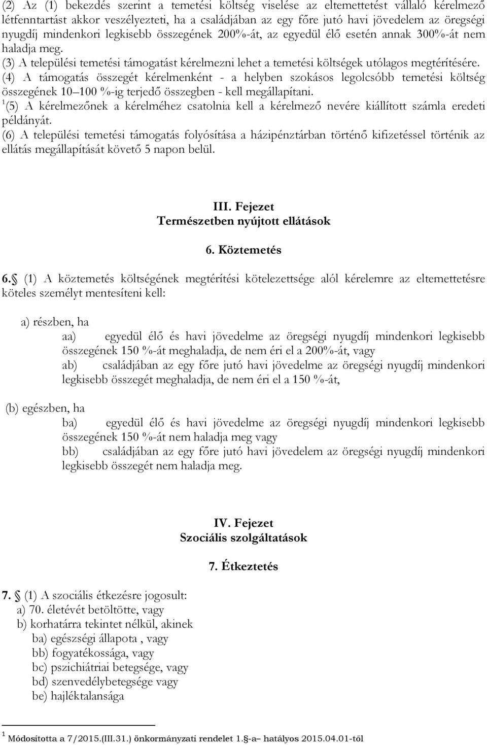 (4) A támogatás összegét kérelmenként - a helyben szokásos legolcsóbb temetési költség összegének 10 100 %-ig terjedő összegben - kell megállapítani.