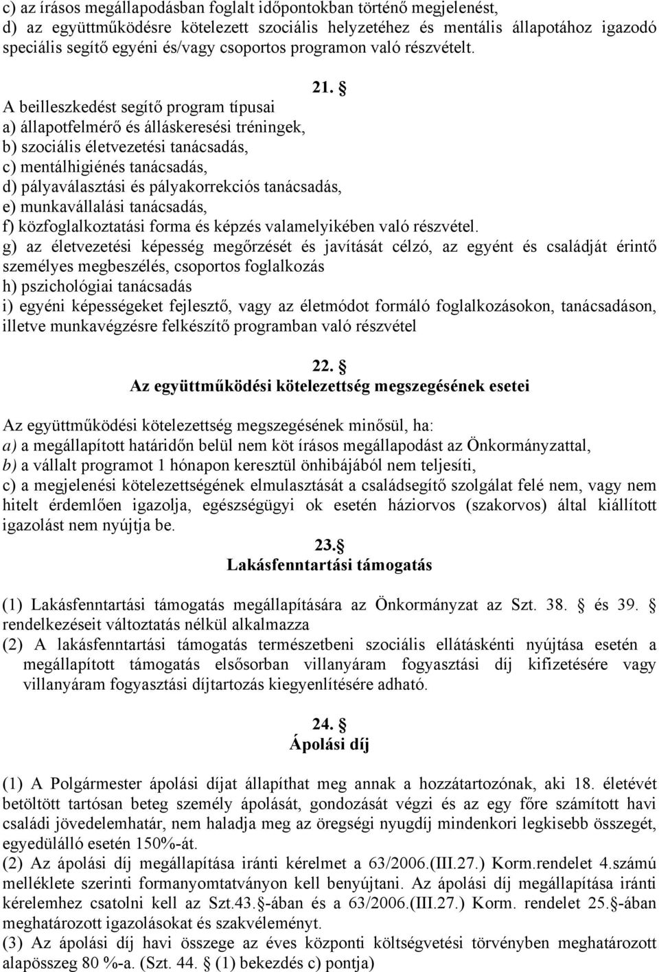 A beilleszkedést segítő program típusai a) állapotfelmérő és álláskeresési tréningek, b) szociális életvezetési tanácsadás, c) mentálhigiénés tanácsadás, d) pályaválasztási és pályakorrekciós