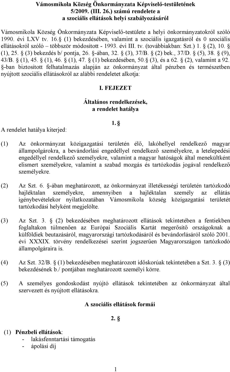 (1) bekezdésében, valamint a szociális igazgatásról és 0 szociális ellátásokról szóló többször módosított - 1993. évi III. tv. (továbbiakban: Szt.) 1. (2), 10. (1), 25. (3) bekezdés b/ pontja, 26.