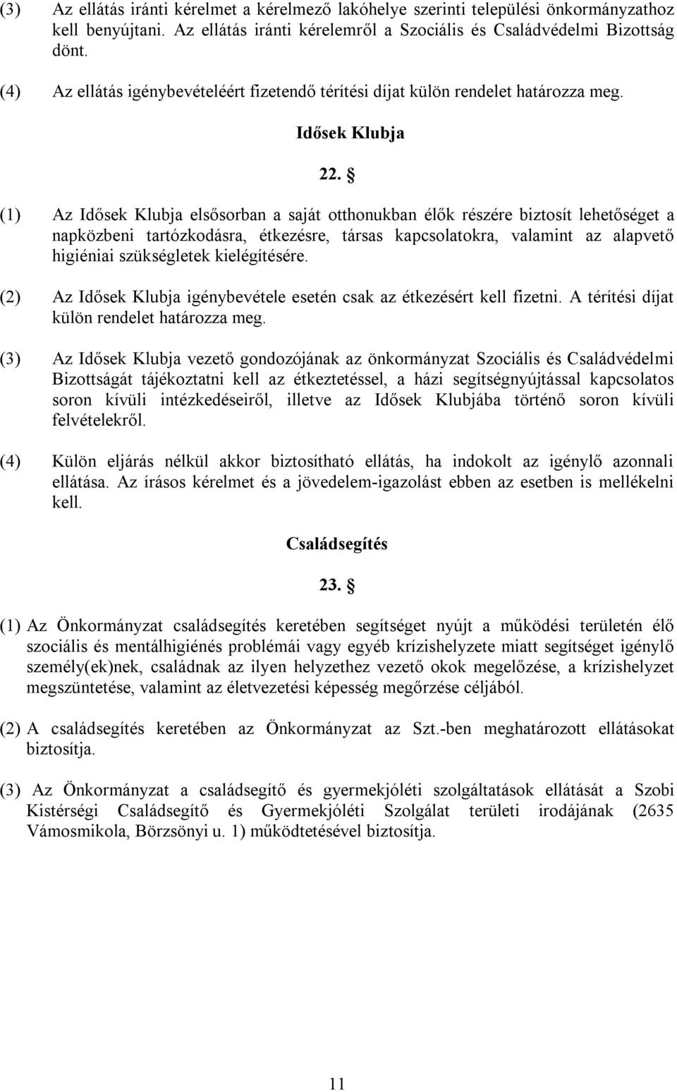 (1) Az Idősek Klubja elsősorban a saját otthonukban élők részére biztosít lehetőséget a napközbeni tartózkodásra, étkezésre, társas kapcsolatokra, valamint az alapvető higiéniai szükségletek