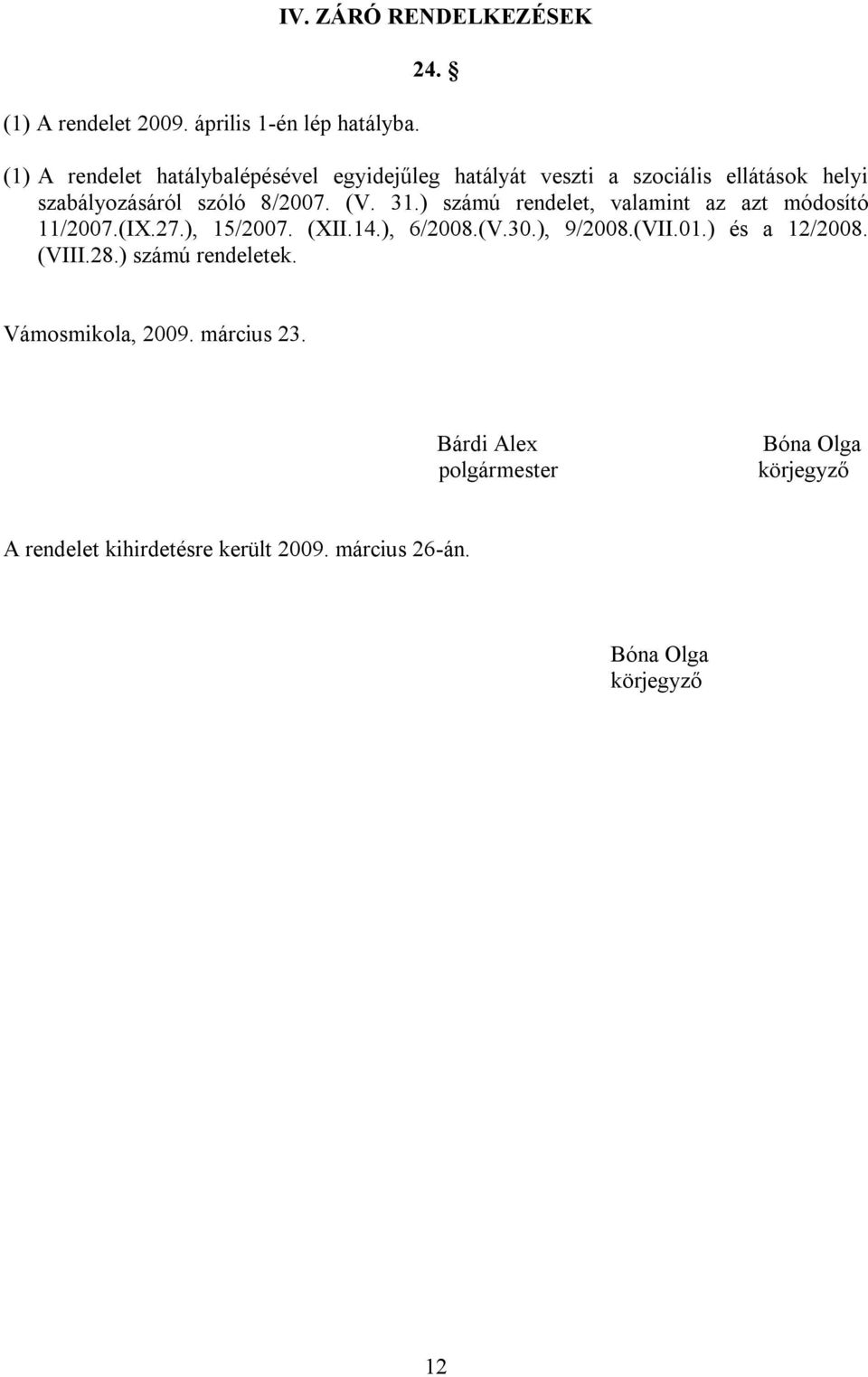 ) számú rendelet, valamint az azt módosító 11/2007.(IX.27.), 15/2007. (XII.14.), 6/2008.(V.30.), 9/2008.(VII.01.) és a 12/2008.
