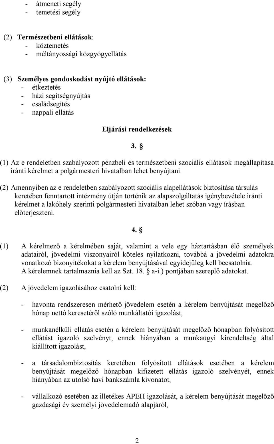 (1) Az e rendeletben szabályozott pénzbeli és természetbeni szociális ellátások megállapítása iránti kérelmet a polgármesteri hivatalban lehet benyújtani.