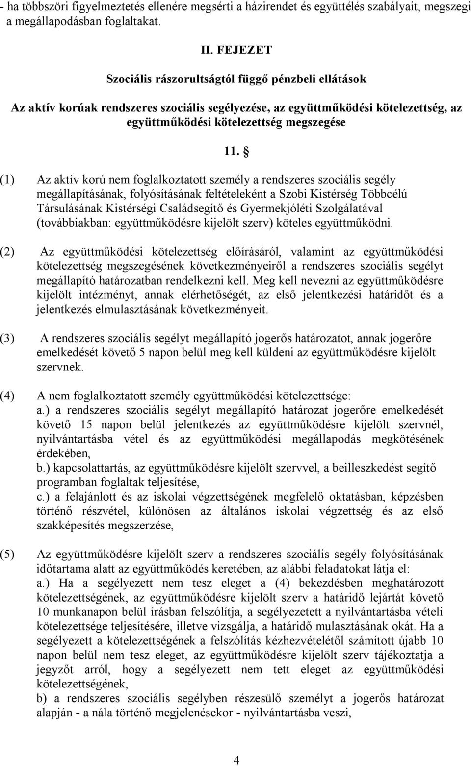 (1) Az aktív korú nem foglalkoztatott személy a rendszeres szociális segély megállapításának, folyósításának feltételeként a Szobi Kistérség Többcélú Társulásának Kistérségi Családsegítő és