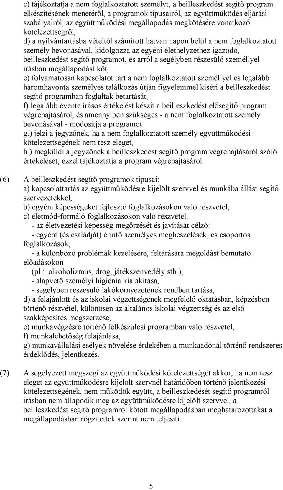 beilleszkedést segítő programot, és arról a segélyben részesülő személlyel írásban megállapodást köt, e) folyamatosan kapcsolatot tart a nem foglalkoztatott személlyel és legalább háromhavonta