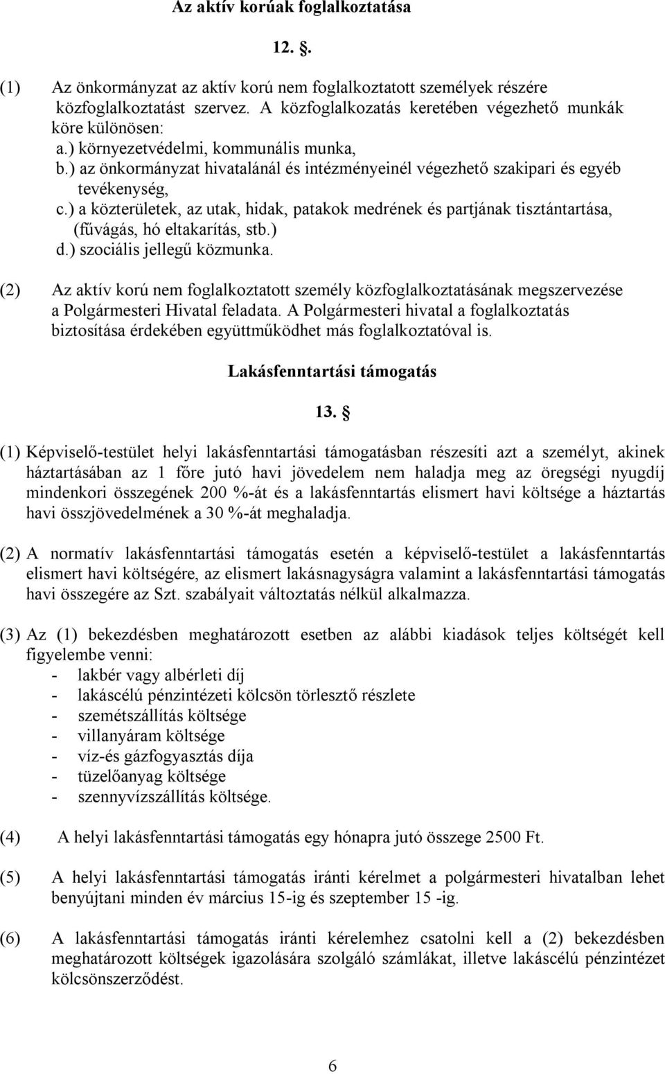 ) a közterületek, az utak, hidak, patakok medrének és partjának tisztántartása, (fűvágás, hó eltakarítás, stb.) d.) szociális jellegű közmunka.