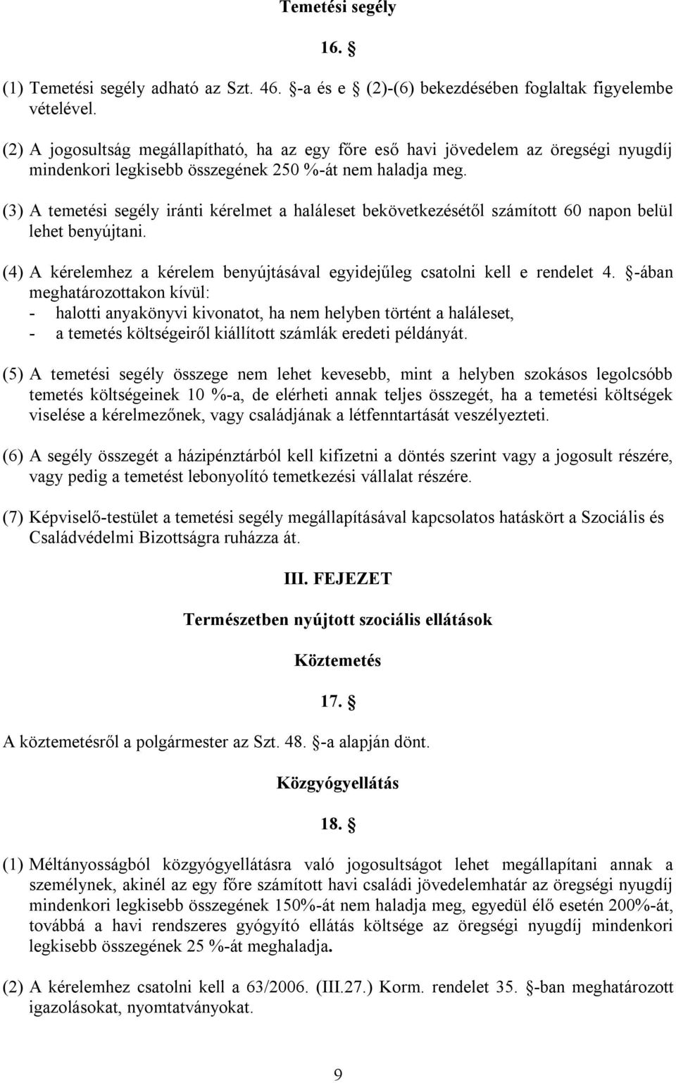 (3) A temetési segély iránti kérelmet a haláleset bekövetkezésétől számított 60 napon belül lehet benyújtani. (4) A kérelemhez a kérelem benyújtásával egyidejűleg csatolni kell e rendelet 4.