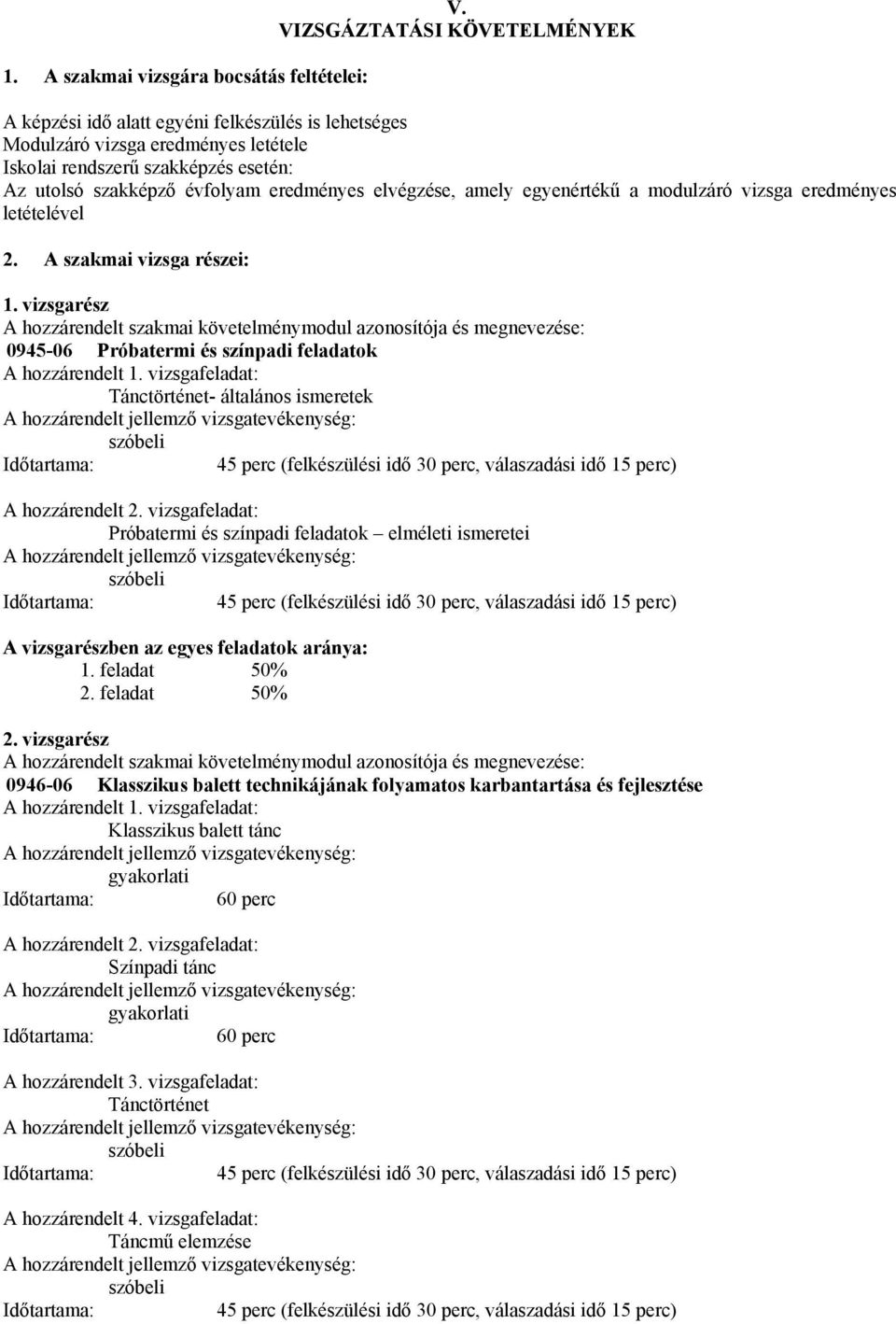 elvégzése, amely egyenértékű a modulzáró vizsga eredményes letételével 2. A szakmai vizsga részei: 1.