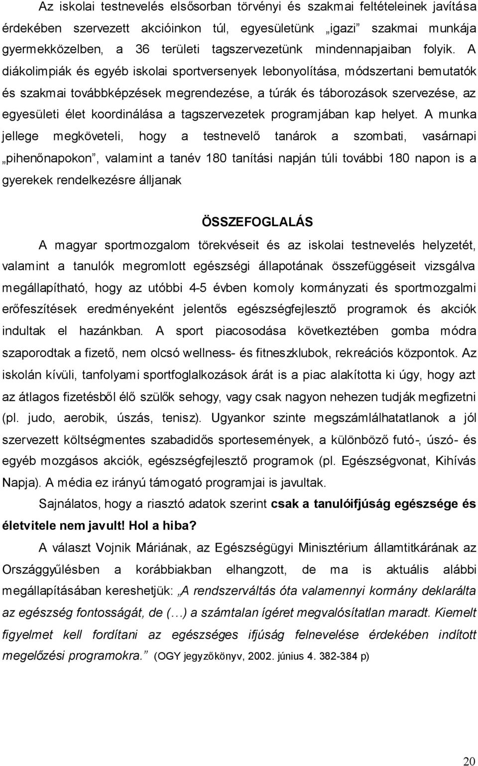 A diákolimpiák és egyéb iskolai sportversenyek lebonyolítása, módszertani bemutatók és szakmai továbbképzések megrendezése, a túrák és táborozások szervezése, az egyesületi élet koordinálása a