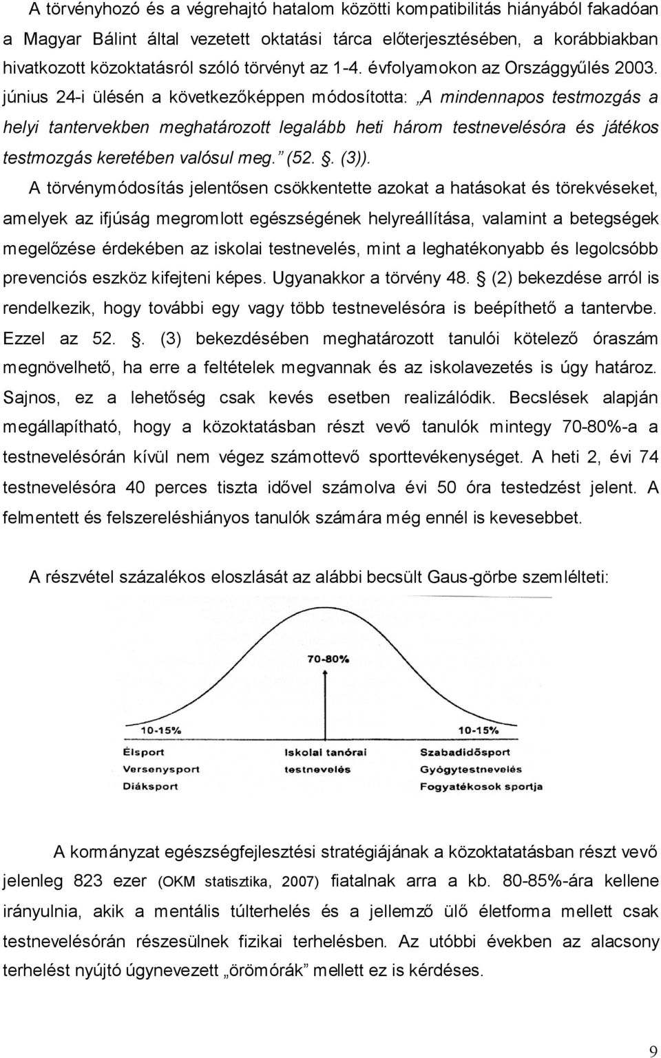 június 24-i ülésén a következőképpen módosította: A mindennapos testmozgás a helyi tantervekben meghatározott legalább heti három testnevelésóra és játékos testmozgás keretében valósul meg. (52.. (3)).