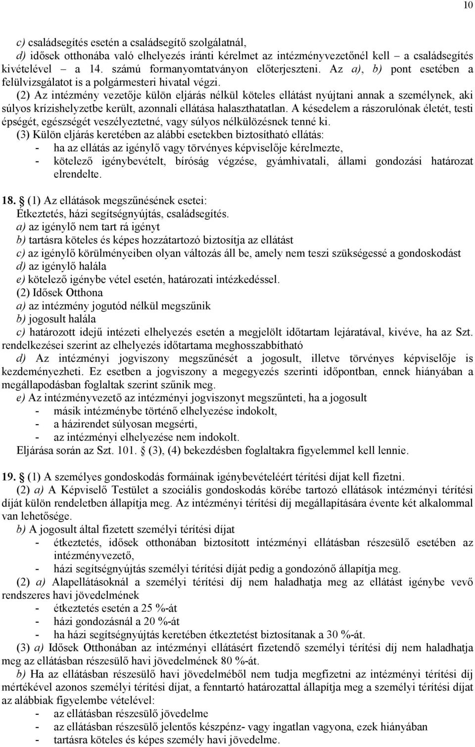 (2) Az intézmény vezetje külön eljárás nélkül köteles ellátást nyújtani annak a személynek, aki súlyos krízishelyzetbe került, azonnali ellátása halaszthatatlan.