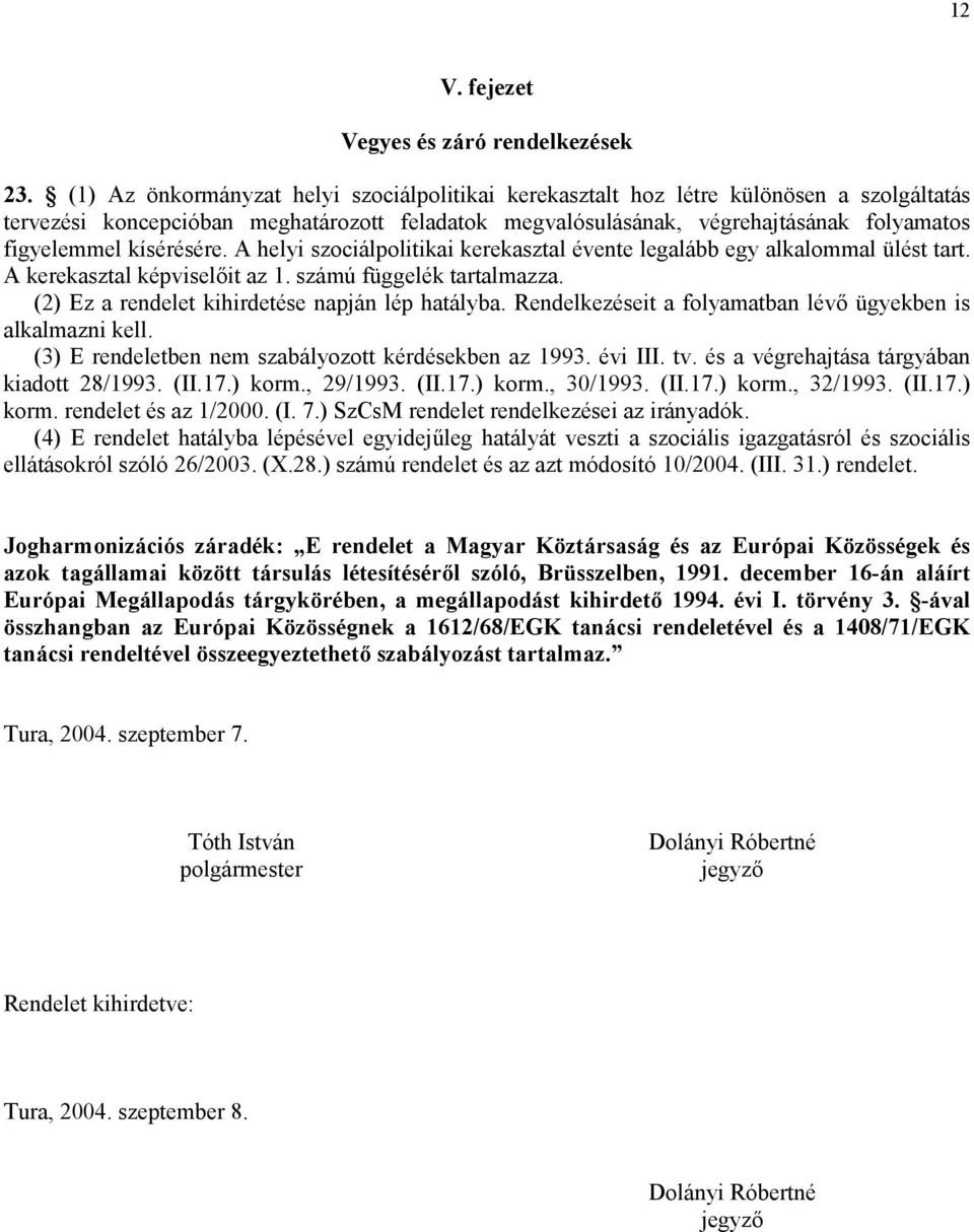 kísérésére. A helyi szociálpolitikai kerekasztal évente legalább egy alkalommal ülést tart. A kerekasztal képviselit az 1. számú függelék tartalmazza.
