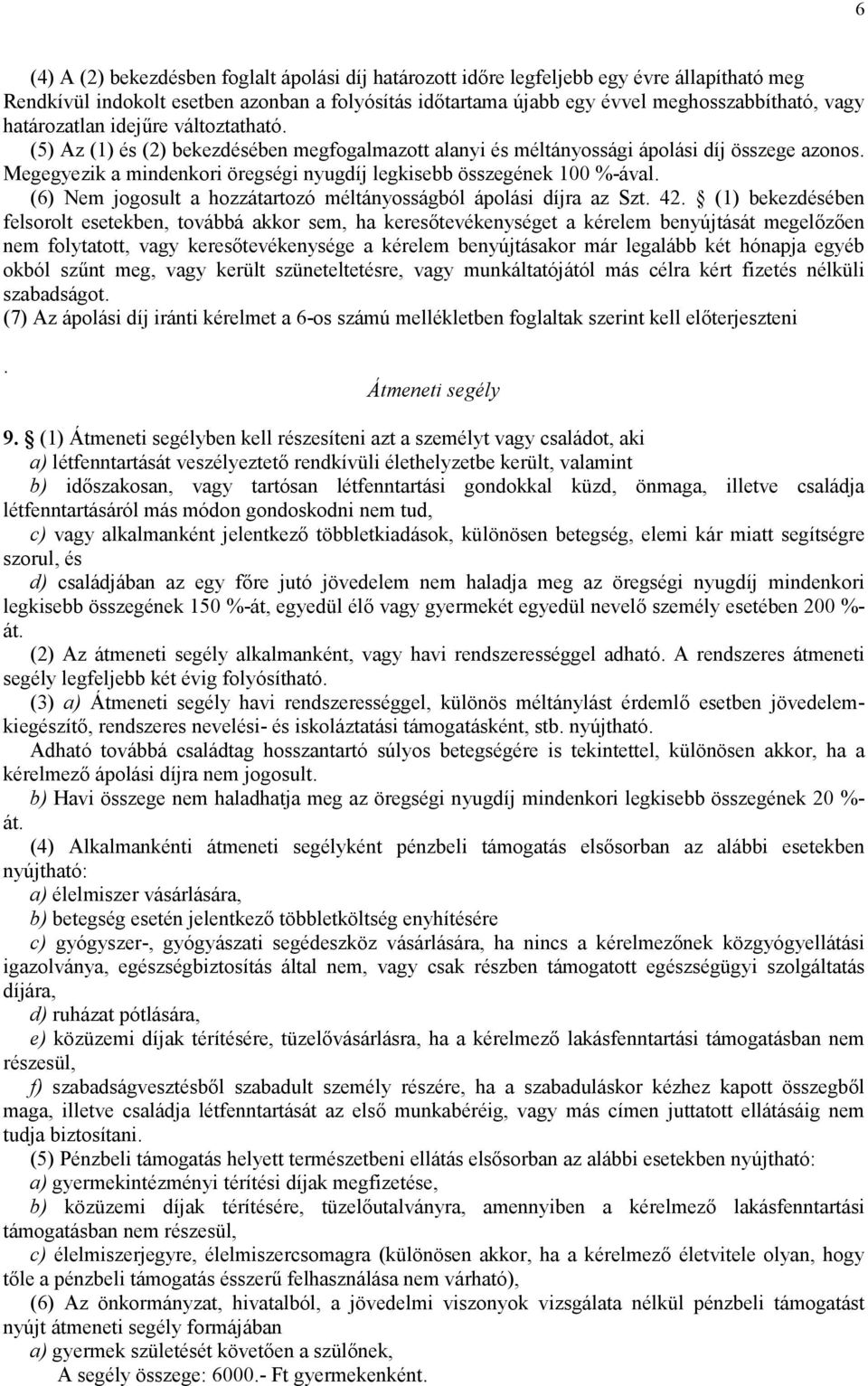 Megegyezik a mindenkori öregségi nyugdíj legkisebb összegének 100 %-ával. (6) Nem jogosult a hozzátartozó méltányosságból ápolási díjra az Szt. 42.