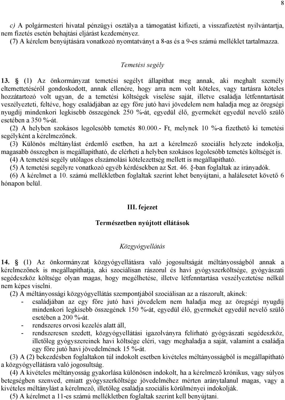 (1) Az önkormányzat temetési segélyt állapíthat meg annak, aki meghalt személy eltemettetésérl gondoskodott, annak ellenére, hogy arra nem volt köteles, vagy tartásra köteles hozzátartozó volt ugyan,